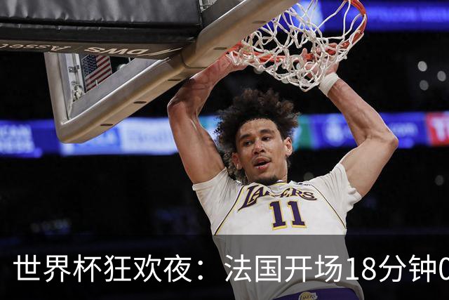 世界杯狂欢夜：法国开场18分钟0-2，创下2大耻辱，英格兰夺季军稳了