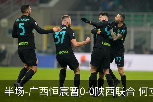 半场-广西恒宸暂0-0陕西联合 何立攀开场扑出拉普辛近距离射门