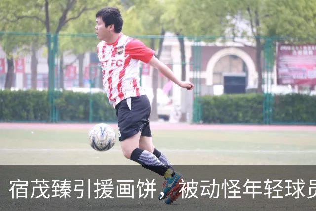宿茂臻引援画饼，被动怪年轻球员首发？于金永合同剩半年，已被多队盯上