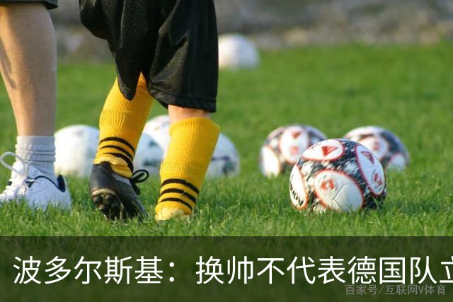 波多尔斯基：换帅不代表德国队立刻变好，问题远不止教练层面