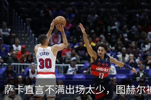 萨卡直言不满出场太少，图赫尔被迫公开解释自己半决赛的用人安排