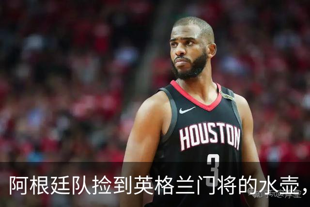 阿根廷队捡到英格兰门将的水壶，标注了23名对手的点球习惯，被梅西等人传阅笑谈
