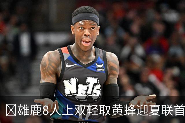 🏀雄鹿8人上双轻取黄蜂迎夏联首胜 施泰因巴赫27+15 萨隆21分