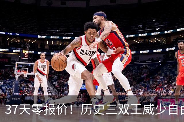 37天零报价！历史三双王威少自由市场无人问津，18年生涯或近终点