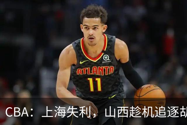 CBA：上海失利，山西趁机追逐胡金秋！
